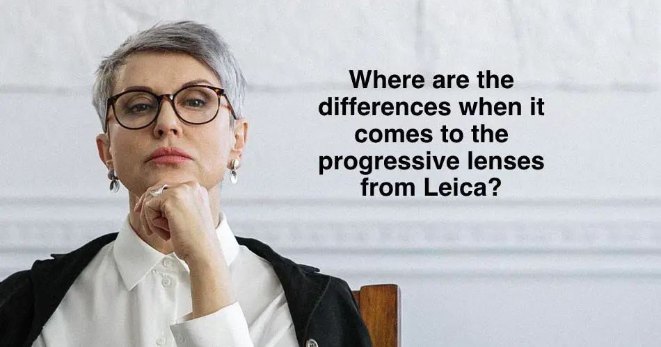 The picture writes "Where are the differences when it comes to the progressive lenses from Leica?" And shows a woman with glasses